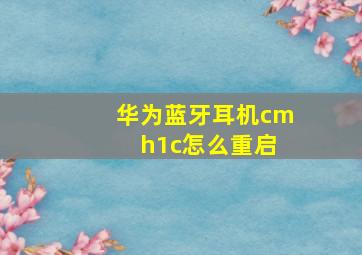 华为蓝牙耳机cm h1c怎么重启